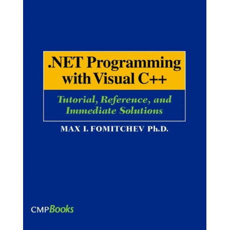 .NET Programming with Visual C++: Tutorial, Reference, and Immediate Solutions