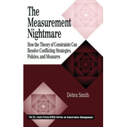 The Measurement Nightmare: How the Theory of Constraints Can Resolve Conflicting Strategies, Policies, and Measures