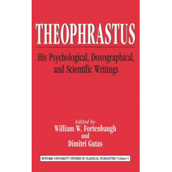 Theophrastus: His Psychological, Doxographical, and Scientific Writings