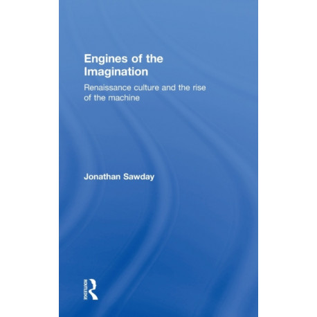 Engines of the Imagination: Renaissance Culture and the Rise of the Machine
