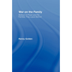 War on the Family: Mothers in Prison and the Families They Leave Behind