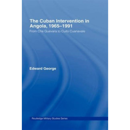 The Cuban Intervention in Angola, 1965-1991: From Che Guevara to Cuito Cuanavale