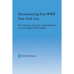 Deconstructing Post-WWII New York City: The Literature, Art, Jazz, and Architecture of an Emerging Global Capital