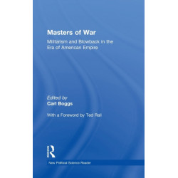 Masters of War: Militarism and Blowback in the Era of American Empire