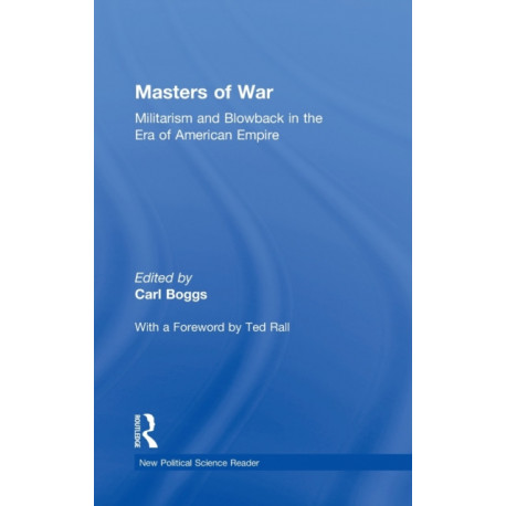 Masters of War: Militarism and Blowback in the Era of American Empire