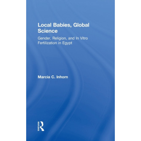 Local Babies, Global Science: Gender, Religion and In Vitro Fertilization in Egypt
