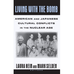 Living with the Bomb: American and Japanese Cultural Conflicts in the Nuclear Age: American and Japanese Cultural Conflicts in the Nuclear Age