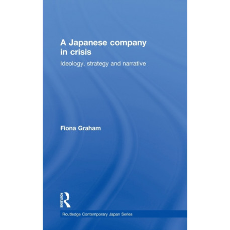 A Japanese Company in Crisis: Ideology, strategy and narrative