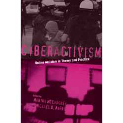 Cyberactivism: Online Activism in Theory and Practice