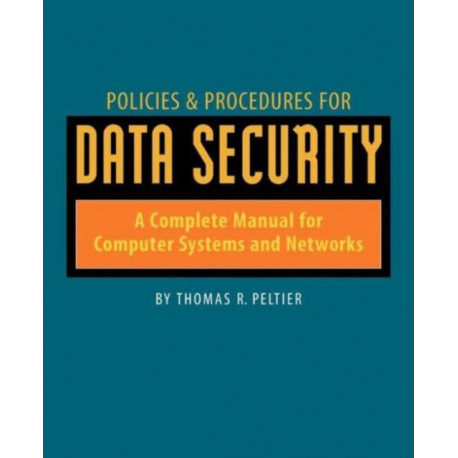 Policies and Procedures for Data Security: A Complete Manual for Computer Systems and Networks