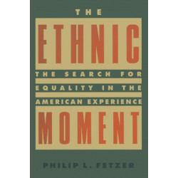 The Ethnic Moment: The Search for Equality in the American Experience: The Search for Equality in the American Experience