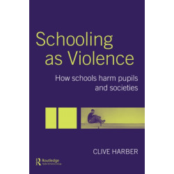 Schooling as Violence: How Schools Harm Pupils and Societies