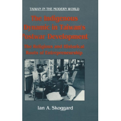 The Indigenous Dynamic in Taiwan's Postwar Development: Religious and Historical Roots of Entrepreneurship: Religious and Historical Roots of Entrepreneurship
