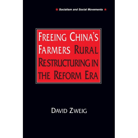 Freeing China's Farmers: Rural Restructuring in the Reform Era: Rural Restructuring in the Reform Era