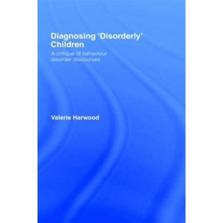 Diagnosing 'Disorderly' Children: A critique of behaviour disorder discourses