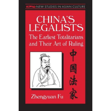 China's Legalists: The Early Totalitarians: The Early Totalitarians