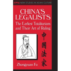 China's Legalists: The Early Totalitarians: The Early Totalitarians