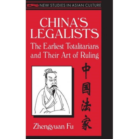China's Legalists: The Early Totalitarians: The Early Totalitarians