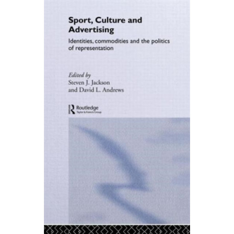 Sport, Culture and Advertising: Identities, Commodities and the Politics of Representation