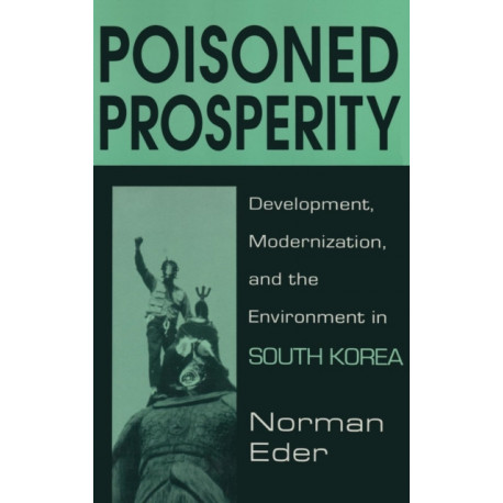 Poisoned Prosperity: Development, Modernization and the Environment in South Korea