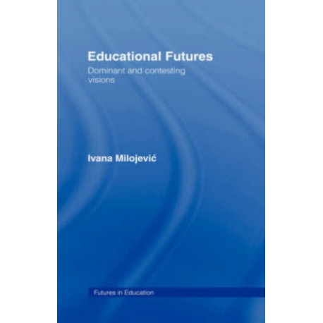 Educational Futures: Dominant and Contesting Visions