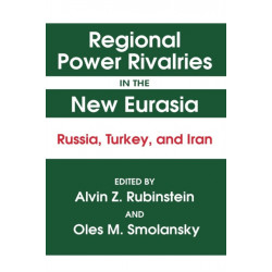 Regional Power Rivalries in the New Eurasia: Russia, Turkey and Iran