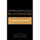 Problematizing Blackness: Self Ethnographies by Black Immigrants to the United States