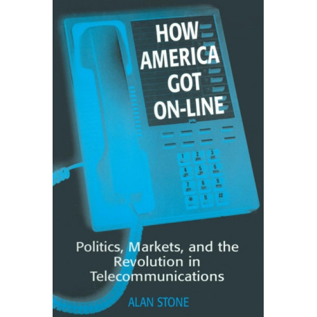 How America Got On-line: Politics, Markets, and the Revolution in Telecommunication