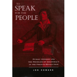 To Speak for the People: Public Opinion and the Problem of Legitimacy in the French Revolution