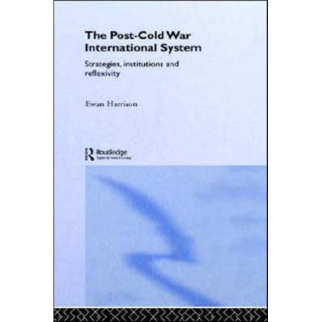 The Post-Cold War International System: Strategies, Institutions and Reflexivity