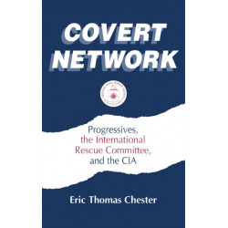 Covert Network: Progressives, the International Rescue Committee and the CIA