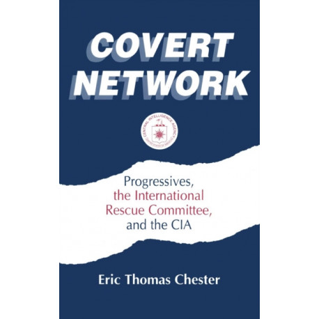 Covert Network: Progressives, the International Rescue Committee and the CIA
