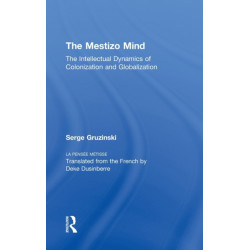 The Mestizo Mind: The Intellectual Dynamics of Colonization and Globalization