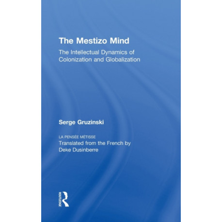 The Mestizo Mind: The Intellectual Dynamics of Colonization and Globalization