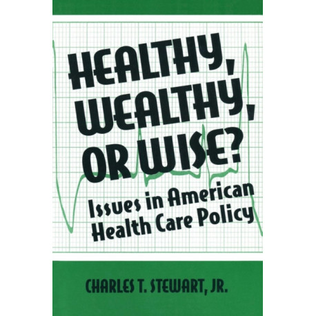 Healthy, Wealthy or Wise?: Issues in American Health Care Policy