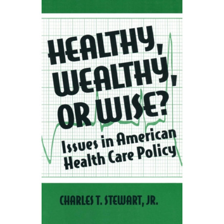 Healthy, Wealthy or Wise?: Issues in American Health Care Policy