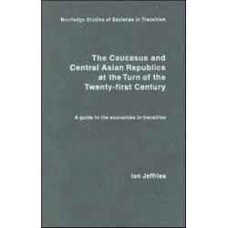 The Caucasus and Central Asian Republics at the Turn of the Twenty-First Century: A guide to the economies in transition