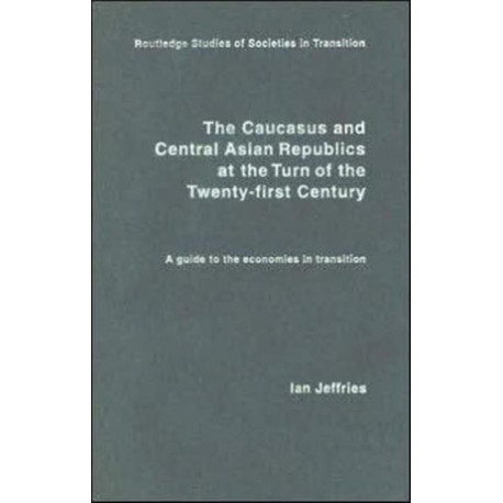 The Caucasus and Central Asian Republics at the Turn of the Twenty-First Century: A guide to the economies in transition