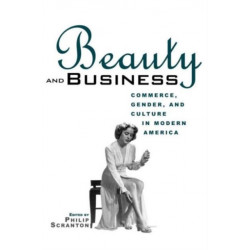 Beauty and Business: Commerce, Gender, and Culture in Modern America