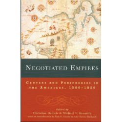 Negotiated Empires: Centers and Peripheries in the Americas, 1500–1820