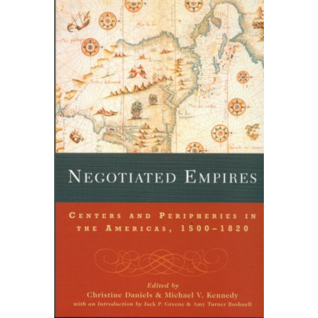 Negotiated Empires: Centers and Peripheries in the Americas, 1500–1820