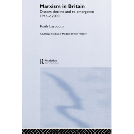 Marxism in Britain: Dissent, Decline and Re-emergence 1945-c.2000