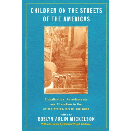 Children on the Streets of the Americas: Globalization, Homelessness and Education in the United States, Brazil, and Cuba