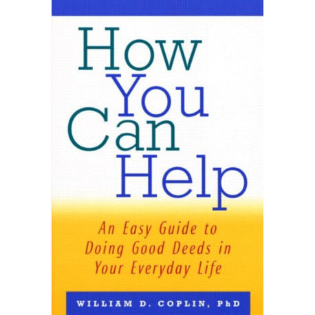How You Can Help: An Easy Guide to Doing Good Deeds in Your Everyday Life