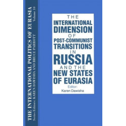 The International Politics of Eurasia: v. 10: The International Dimension of Post-communist Transitions in Russia and the New States of Eurasia