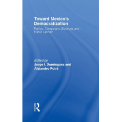 Toward Mexico's Democratization: Parties, Campaigns, Elections and Public Opinion