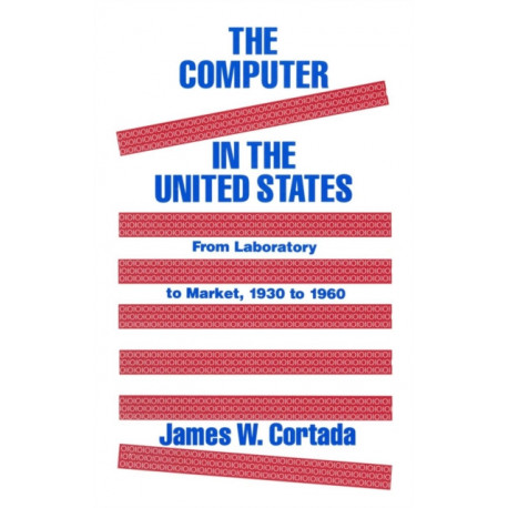 The Computer in the United States: From Laboratory to Market, 1930-60