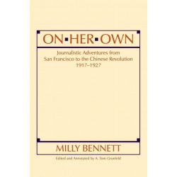 On Her Own: Journalistic Adventures from San Francisco to the Chinese Revolution, 1917-27: Journalistic Adventures from San Francisco to the Chinese Revolution, 1917-27