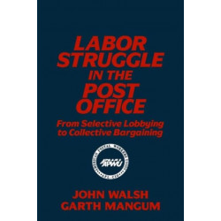 Labor Struggle in the Post Office: From Selective Lobbying to Collective Bargaining: From Selective Lobbying to Collective Bargaining