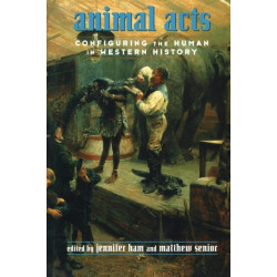 Animal Acts: Configuring the Human in Western History